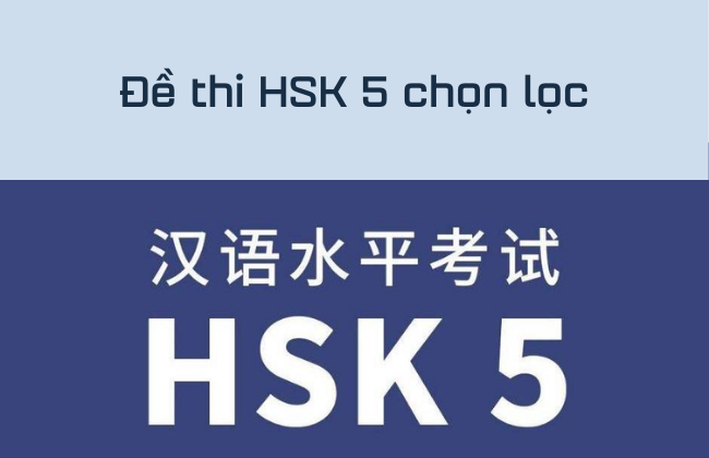 Để thi HSK 5 - tuyển tập trọn bộ đề thi HSK5 có đầy đủ đáp án